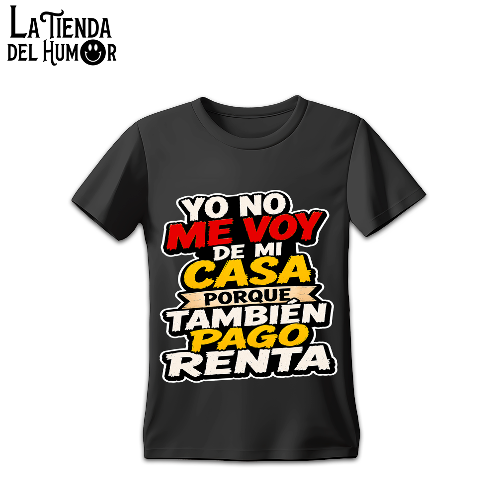 Camiseta "Yo No Me Voy de Mi Casa Porque También Pago Renta"