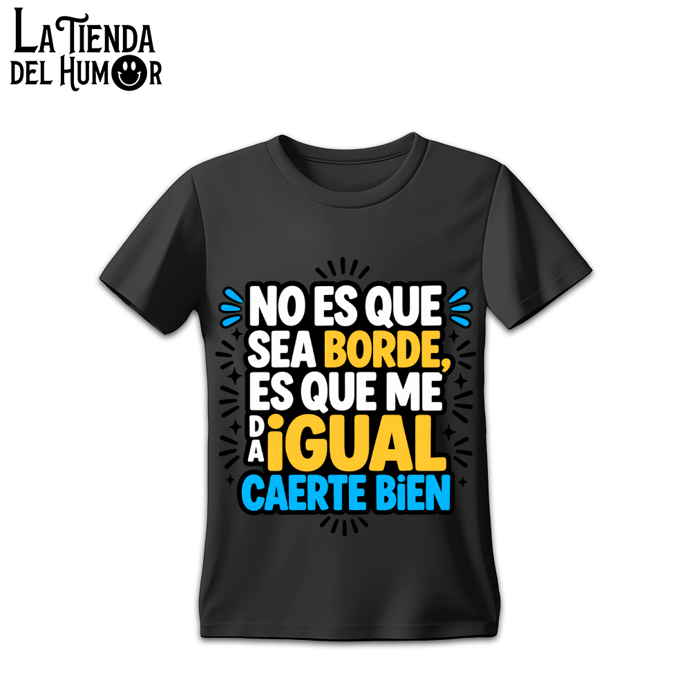 Camiseta No es que sea Borde es que me da Igual Caerte Bien