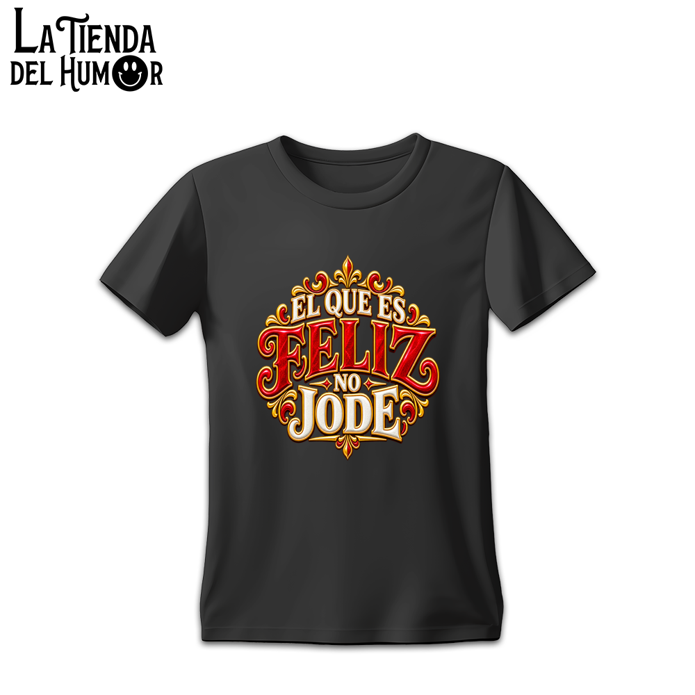 Camiseta El que es Feliz no Jode
