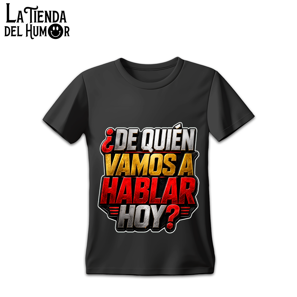 Camiseta "De quien vamos hablar hoy"